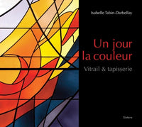 Un jour la couleur - vitrail & tapisserie