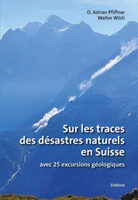 Sur les traces des desastres en suisse - avec 25 excursions geologiques