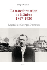La transformation de la suisse 1847-1920 - regards de georges dommen