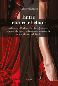 Entre chaire et chair - ou limprobable destin de martin jeanneret, pasteur atypi