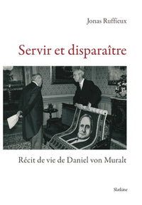 Servir et disparaitre - recit de vie de daniel von muralt