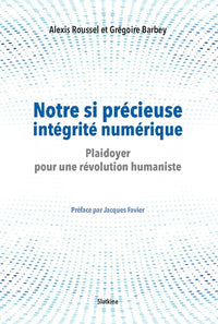Notre si precieuse integrite numerique - plaidoyer pour une revolution humaniste