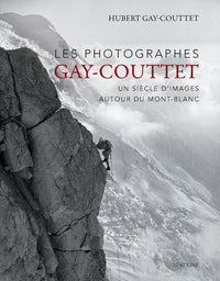 Les photographes gay-couttet - un siecle dimages autour du mont-blanc