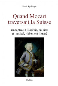 Quand mozart traversait la suisse - un tableau historique, culturel et musical,