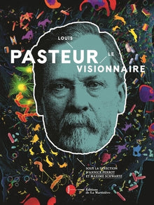 Louis Pasteur, le visionnaire: Le Catalogue officiel de l'exposition