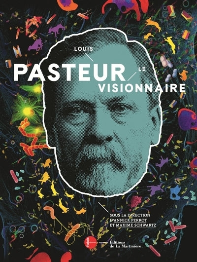 Louis Pasteur, le visionnaire: Le Catalogue officiel de l'exposition