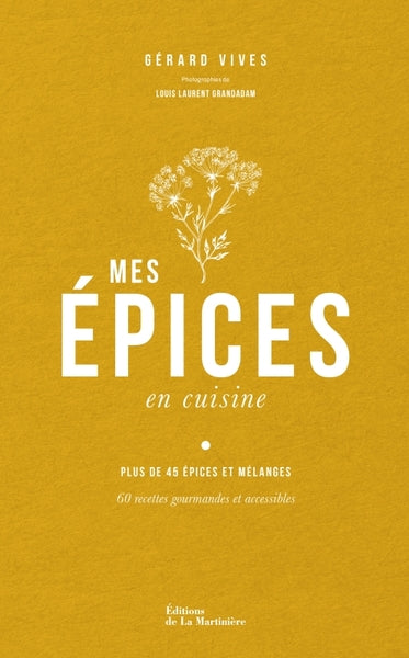 Mes épices en cuisine: 60 recettes pour apprendre à connaître et cuisiner les épices