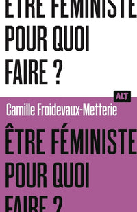 Être féministe, pour quoi faire ? / Collection ALT