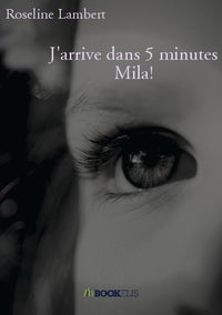 J'arrive dans 5 minutes Mila!