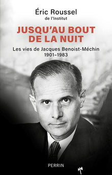 Jusqu'au bout de la nuit - Les vies de Jacques Benoist-Méchin 1901-1983