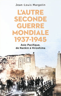 L'autre seconde guerre mondiale 1937 - 1945 - Asie-Pacifique, de Nankin à Hiroshima