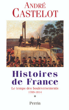 Histoire de France - tome 1, le temps des bouleversements 1789-1814