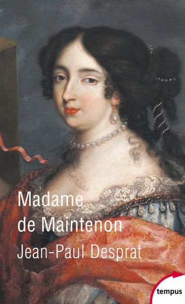 Madame de Maintenon 1635-1719 ou Le prix de la réputation