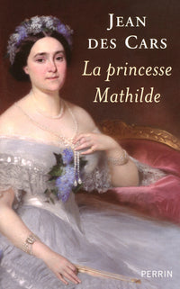 La princesse Mathilde - L'amour, la gloire et les arts