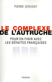 Le complexe de l'autruche pour en finir avec les défaites françaises 1870, 1914, 1940