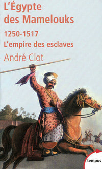 L'Égypte des Mamelouks l'empire des esclaves, 1250-1517