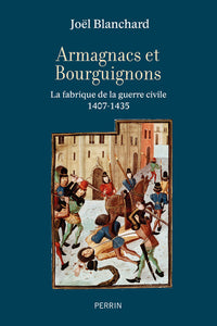 Armagnacs et Bourguignons - La fabrique de la guerre civile