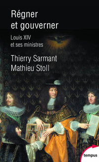 Régner et gouverner - Louis XIV et ses Ministres