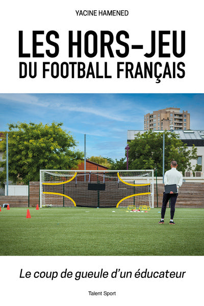 Les hors-jeu du football français: Le coup de gueule d'un éducateur
