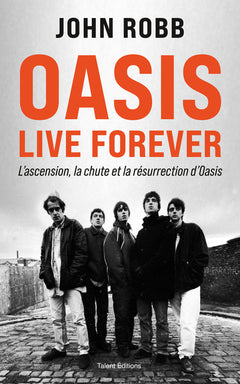Live Forever : La naissance, la chute et la résurrection d'Oasis