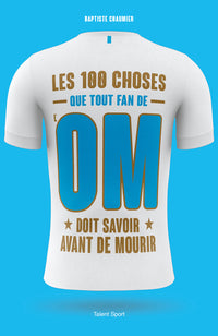 OM - Les 100 choses que tout fan de l'OM doit savoir avant de mourir