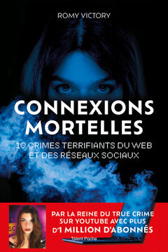Connexions mortelles - 10 crimes terrifiants du web et des réseaux sociaux