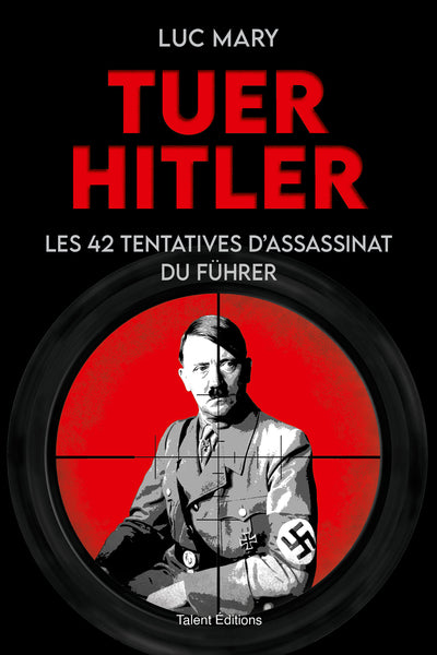 Tuer Hitler : Les 42 tentatives d'assassinat du Führer