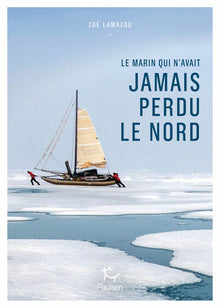 Le marin qui n'avait jamais perdu le Nord - Oser inventer avec Sébastien Roubinet