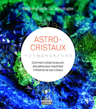 Astro-cristaux - Comment utiliser le pouvoir des astres pour maximiser l'influence de vos cristaux