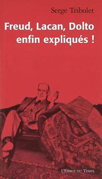 Freud, Lacan, Dolto enfin expliqués !