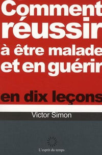 Comment réussir à être malade et en guérir en dix leçons