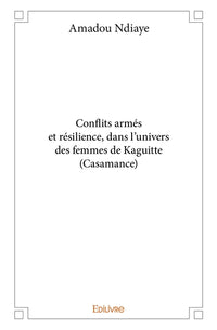 Conflits armés et résilience, dans l'univers des femmes de Kaguitte (Casamance)