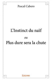 L'Instinct du naïf ou Plus dure sera la chute