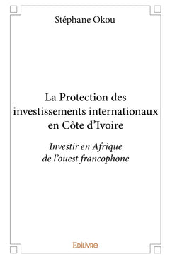 La Protection des investissements internationaux en Côte d'Ivoire