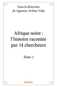 Afrique noire : l'histoire racontée par 14 chercheurs - Tome 1