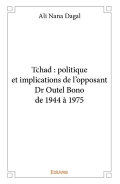 Tchad : politique et implications de l'opposant Dr Outel Bono de 1944 à 1975
