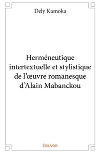 Herméneutique intertextuelle et stylistique de l'oeuvre romanesque d'Alain Mabanckou