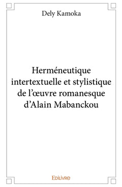 Herméneutique intertextuelle et stylistique de l'oeuvre romanesque d'Alain Mabanckou