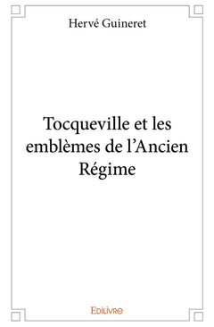 Tocqueville et les emblèmes de l'Ancien Régime