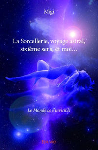 La Sorcellerie, voyage astral, sixième sens, et moi...