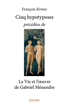 Cinq hypotyposes précédées de La Vie et l'oeuvre de Gabriel Ménandre