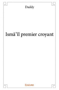 Ismâ'îl premier croyant