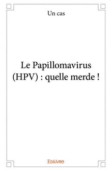Le papillomavirus (HPV) : quelle merde !