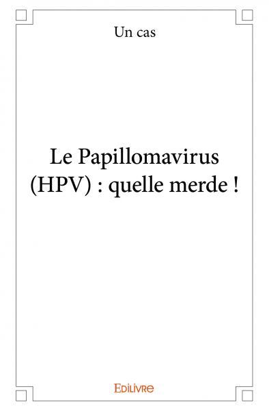 Le papillomavirus (HPV) : quelle merde !