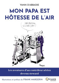 MON PAPA EST HOTESSE DE L'AIR : LES AVENTURES D'UN CONTROLEUR AERIEN DEVENU STEWARD