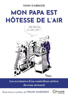 MON PAPA EST HOTESSE DE L'AIR : LES AVENTURES D'UN CONTROLEUR AERIEN DEVENU STEWARD