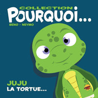 COLLECTION POURQUOI... - JUJU, LA TORTUE