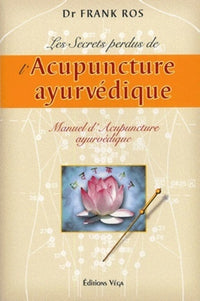 Les secrets perdus de l'acupuncture ayurvédique - Manuel d'Acupuncture ayurvédique