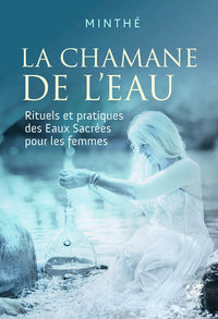 La chamane de l'eau - Rituels et pratiques des Eaux Sacrées pour les femmes