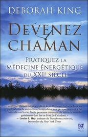 Devenez chaman: Pratiquez la médecine énergétique du XXIe siècle